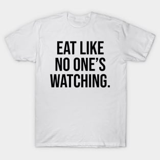 Eat like no one is watching Quotes T-Shirt